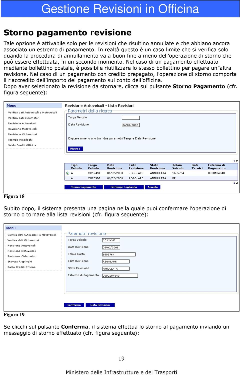 Nel caso di un pagamento effettuato mediante bollettino postale, è possibile riutilizzare lo stesso bollettino per pagare un altra revisione.