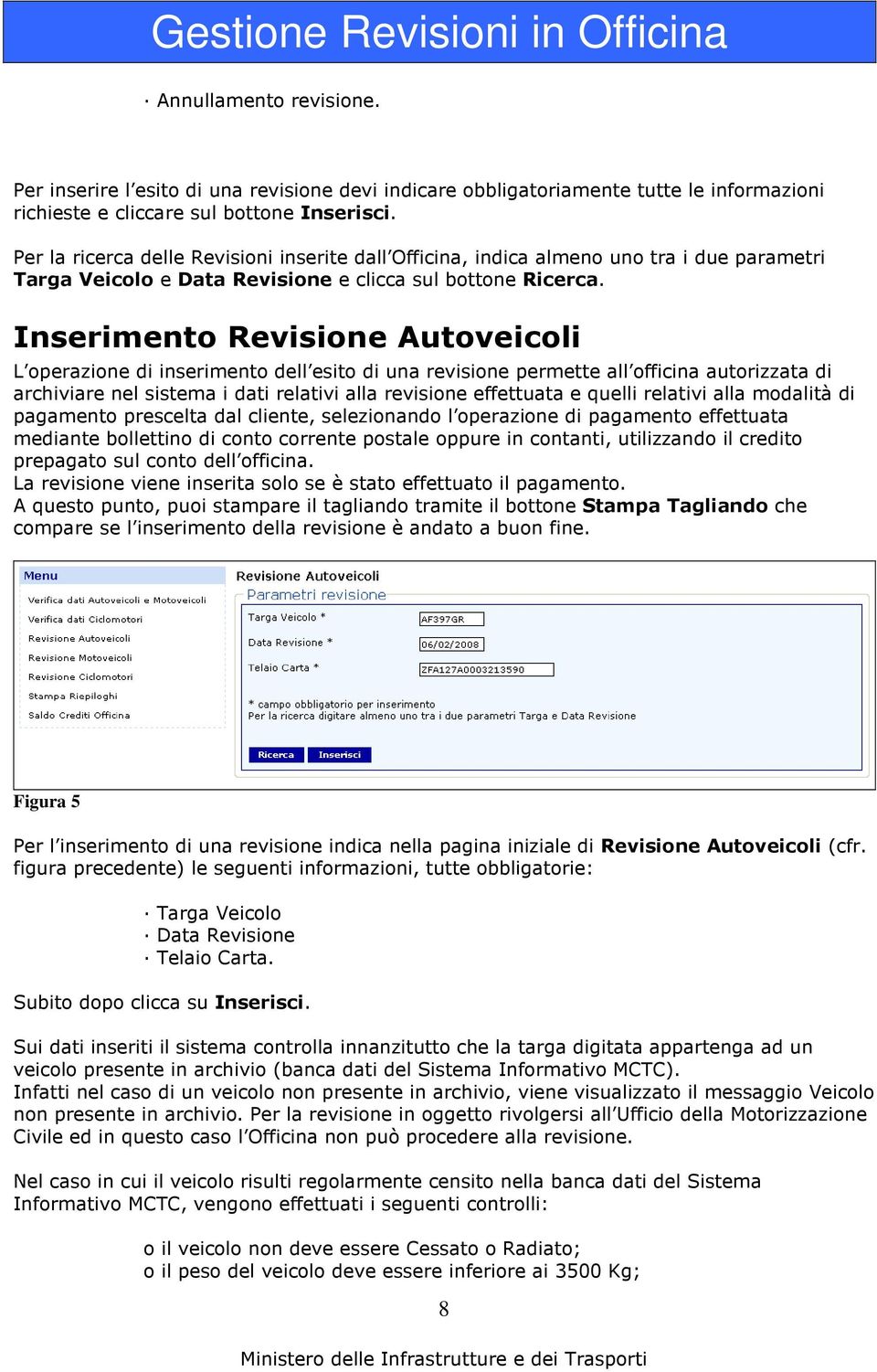 Inserimento Revisione Autoveicoli L operazione di inserimento dell esito di una revisione permette all officina autorizzata di archiviare nel sistema i dati relativi alla revisione effettuata e