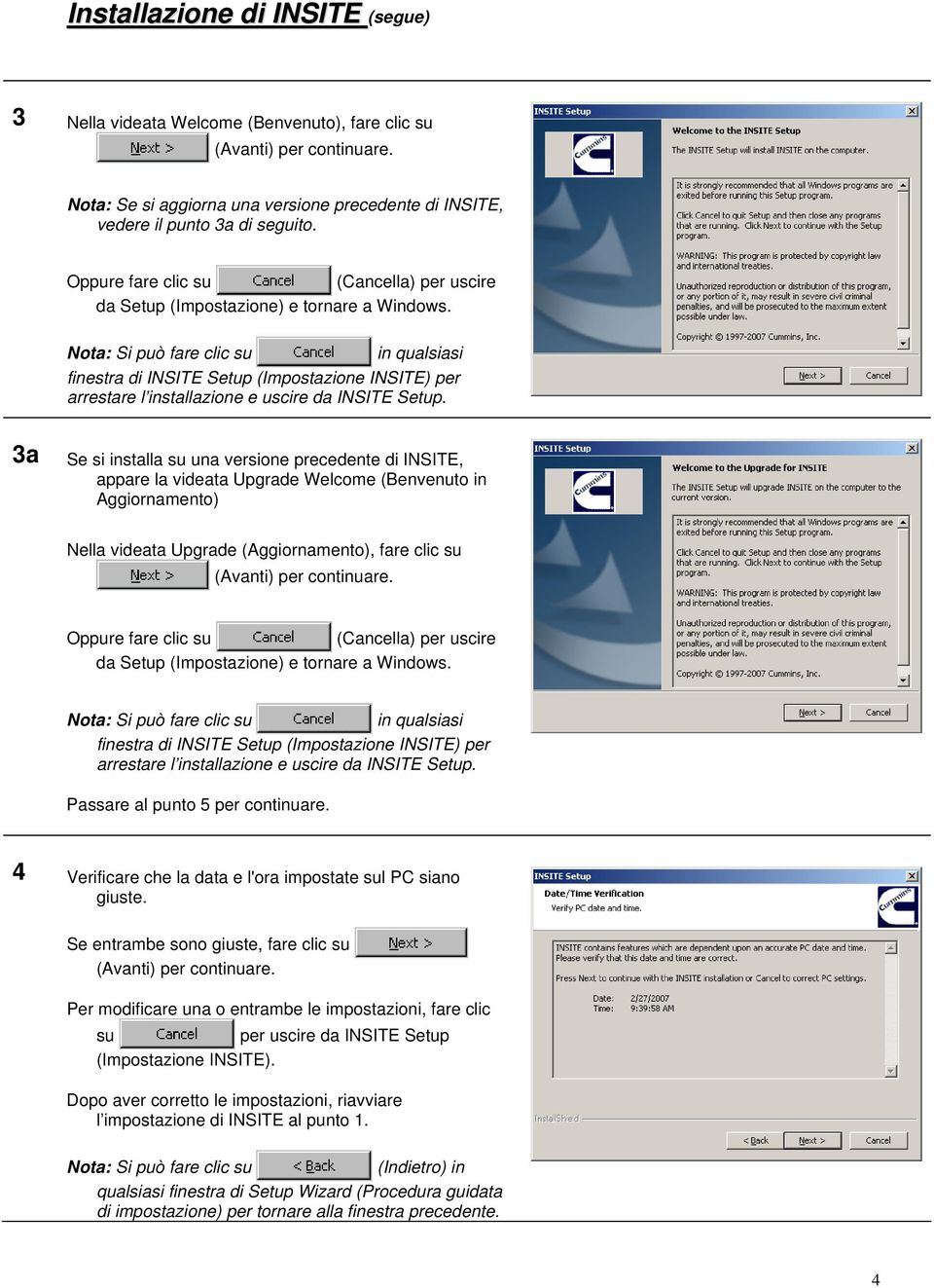 Nota: Si può fare clic su in qualsiasi finestra di INSITE Setup (Impostazione INSITE) per arrestare l installazione e uscire da INSITE Setup.