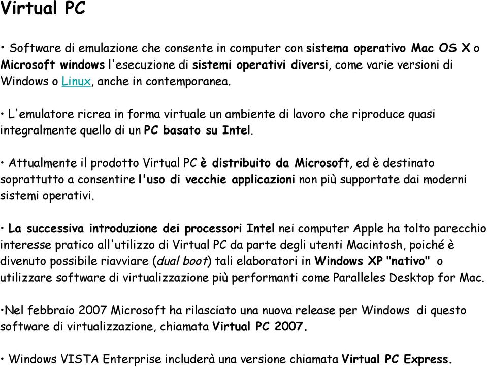 Attualmente il prodotto Virtual PC è distribuito da Microsoft, ed è destinato soprattutto a consentire l'uso di vecchie applicazioni non più supportate dai moderni sistemi operativi.