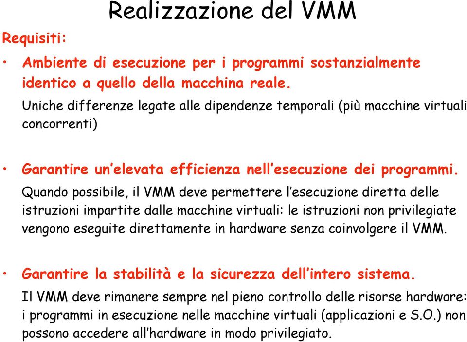 Quando possibile, il VMM deve permettere l esecuzione diretta delle istruzioni impartite dalle macchine virtuali: le istruzioni non privilegiate vengono eseguite direttamente in hardware
