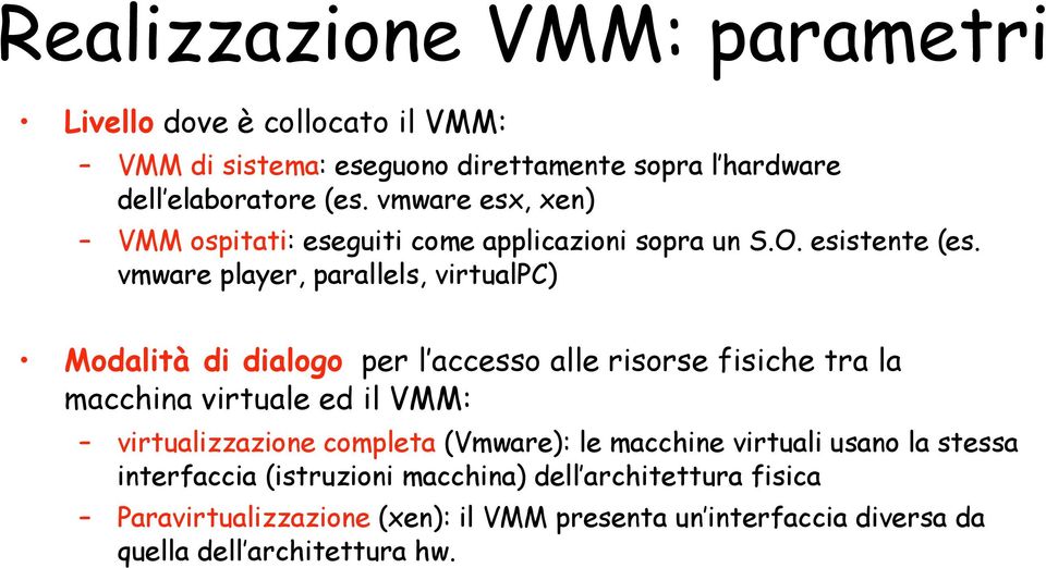 vmware player, parallels, virtualpc) Modalità di dialogo per l accesso alle risorse fisiche tra la macchina virtuale ed il VMM: virtualizzazione