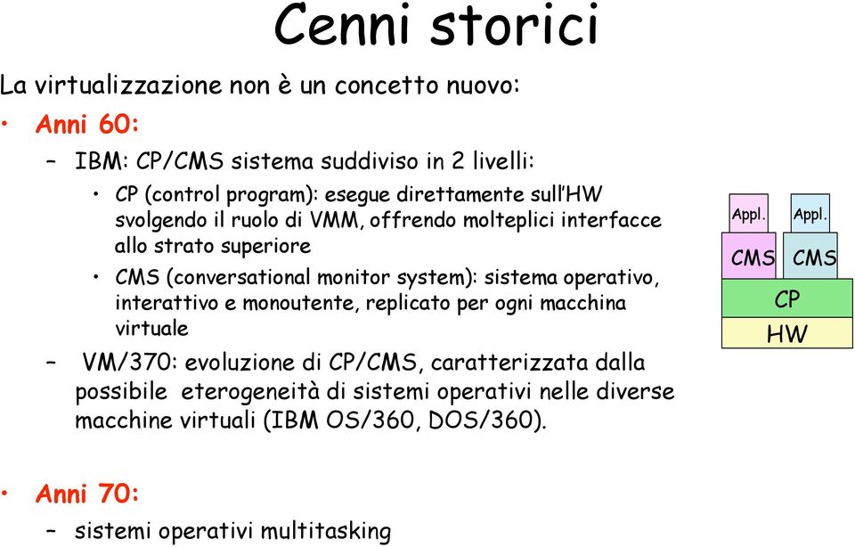 sistema operativo, interattivo e monoutente, replicato per ogni macchina virtuale VM/370: evoluzione di CP/CMS, caratterizzata dalla possibile