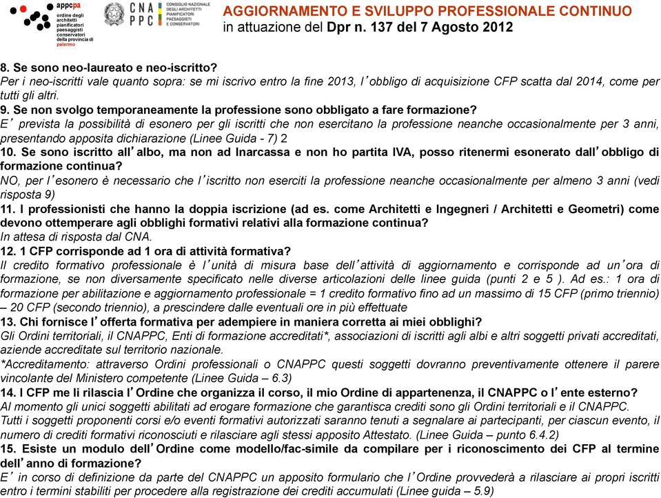 E prevista la possibilità di esonero per gli iscritti che non esercitano la professione neanche occasionalmente per 3 anni, presentando apposita dichiarazione (Linee Guida - 7) 2 10.