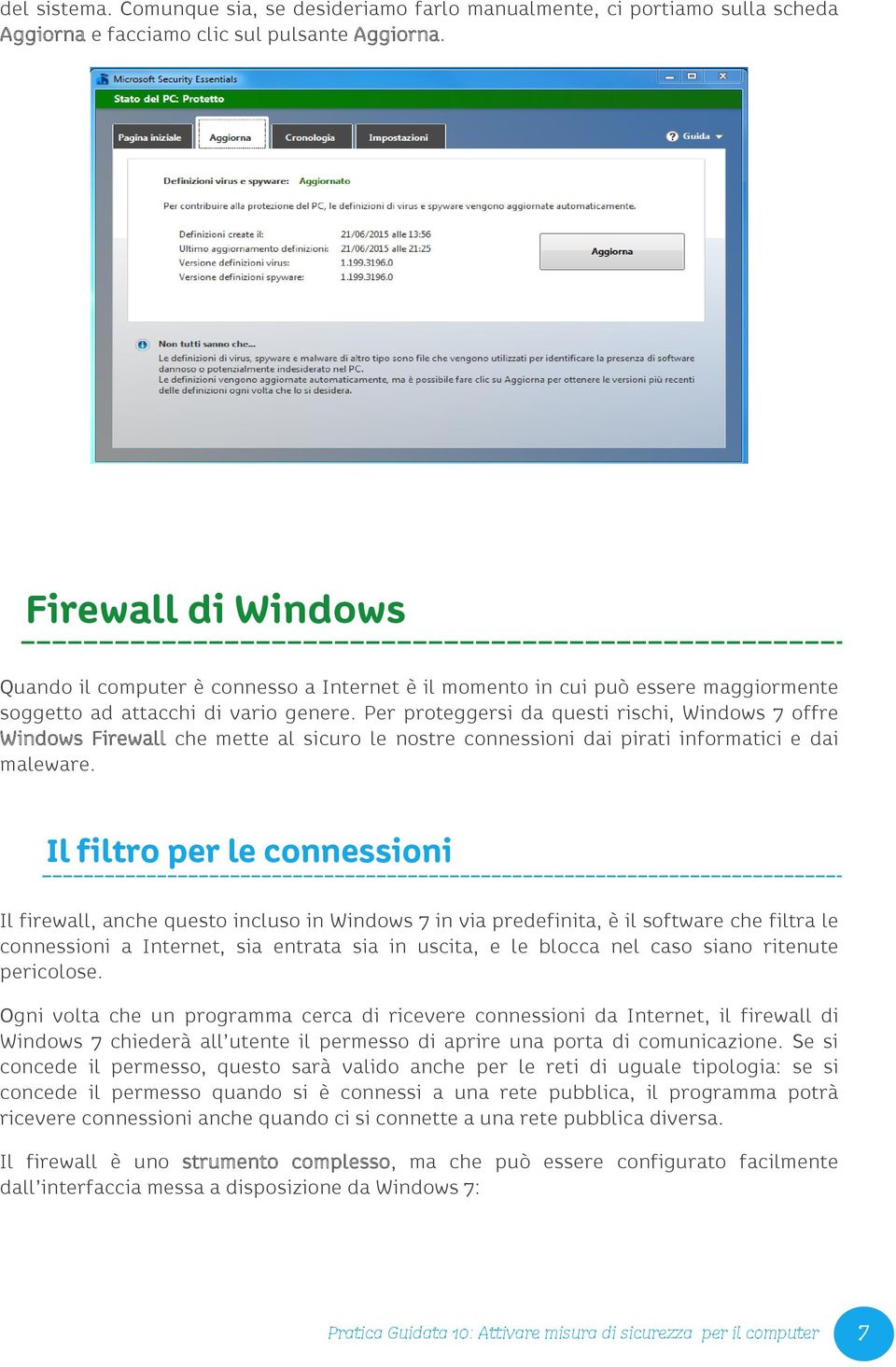 Per proteggersi da questi rischi, Windows 7 offre Windows Firewall che mette al sicuro le nostre connessioni dai pirati informatici e dai maleware.