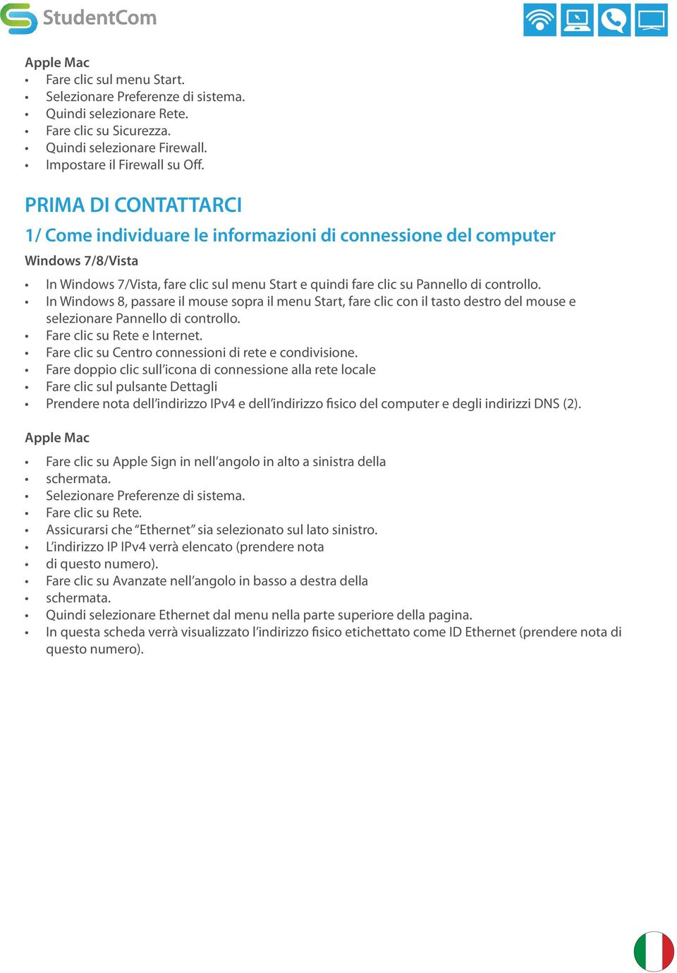 Fare doppio clic sull icona di connessione alla rete locale Fare clic sul pulsante Dettagli Prendere nota dell indirizzo IPv4 e dell indirizzo fisico del computer e degli indirizzi DNS (2).