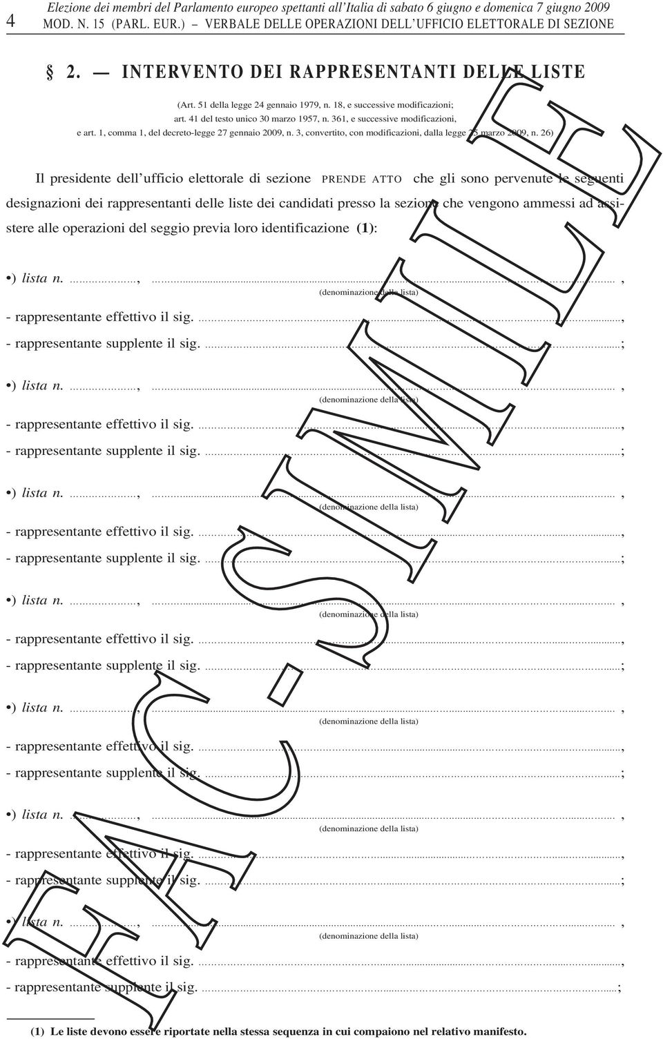 26) Il presidente dell ufficio elettorale di sezione PRENDE ATTO che gli sono pervenute le seguenti designazioni dei rappresentanti delle liste dei candidati presso la sezione che vengono ammessi ad