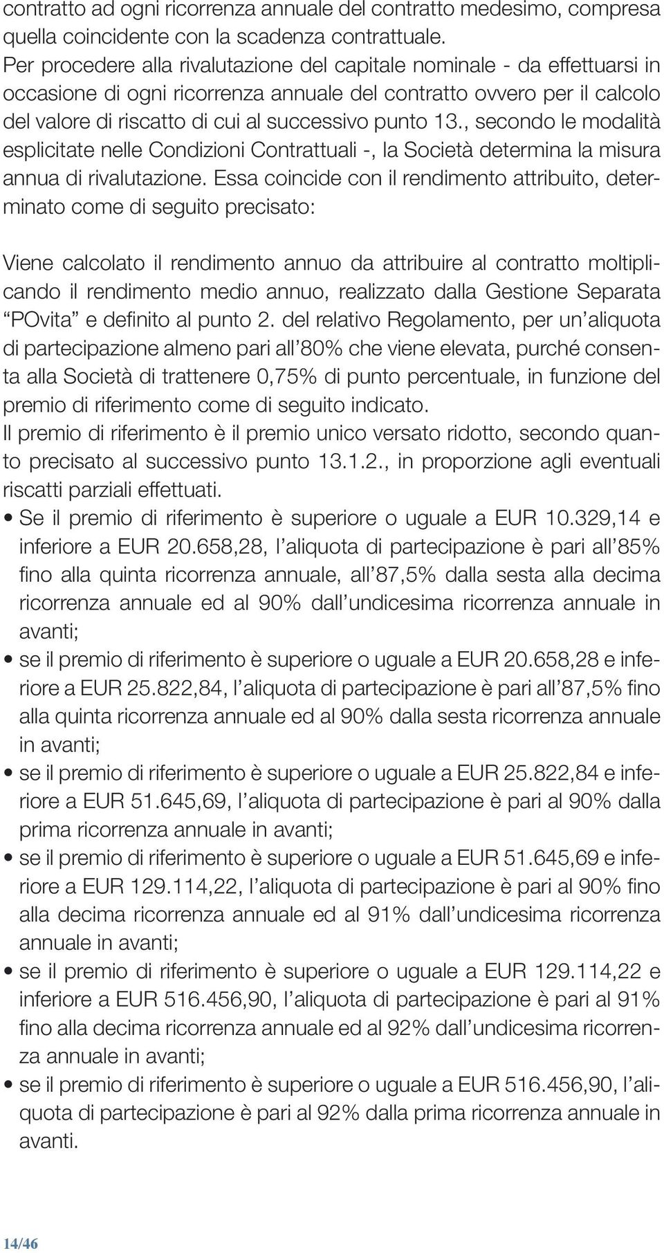 13., secondo le modalità esplicitate nelle Condizioni Contrattuali -, la Società determina la misura annua di rivalutazione.