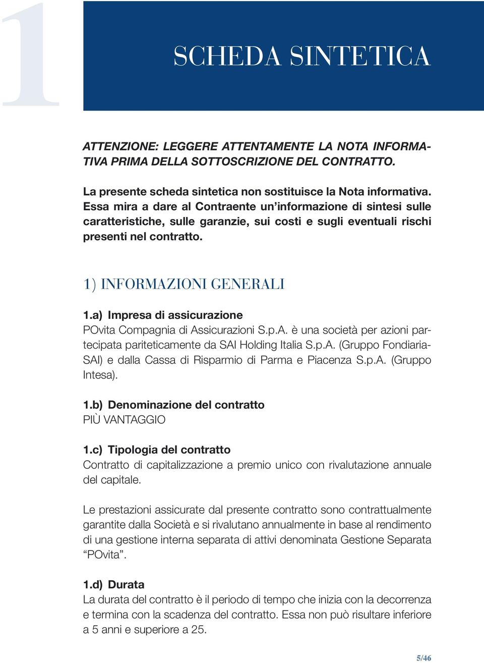 a) Impresa di assicurazione POvita Compagnia di Assicurazioni S.p.A. è una società per azioni partecipata pariteticamente da SAI Holding Italia S.p.A. (Gruppo Fondiaria- SAI) e dalla Cassa di Risparmio di Parma e Piacenza S.