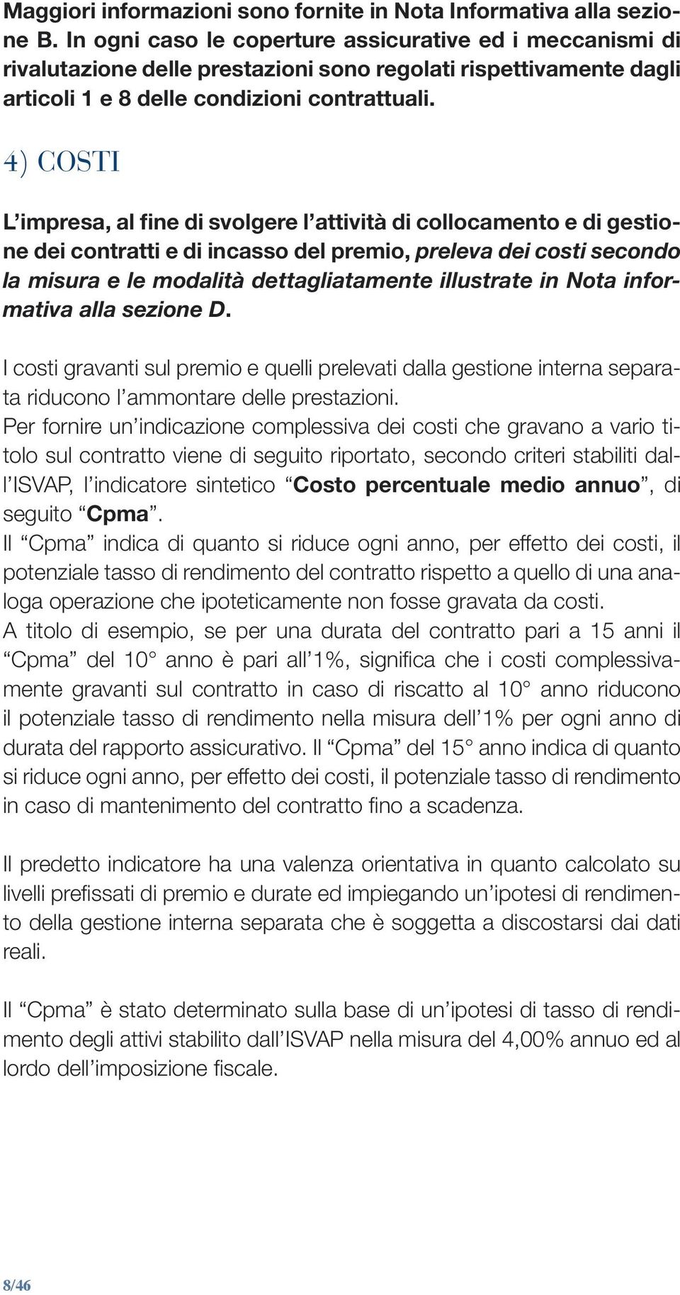 4) COSTI L impresa, al fine di svolgere l attività di collocamento e di gestione dei contratti e di incasso del premio, preleva dei costi secondo la misura e le modalità dettagliatamente illustrate