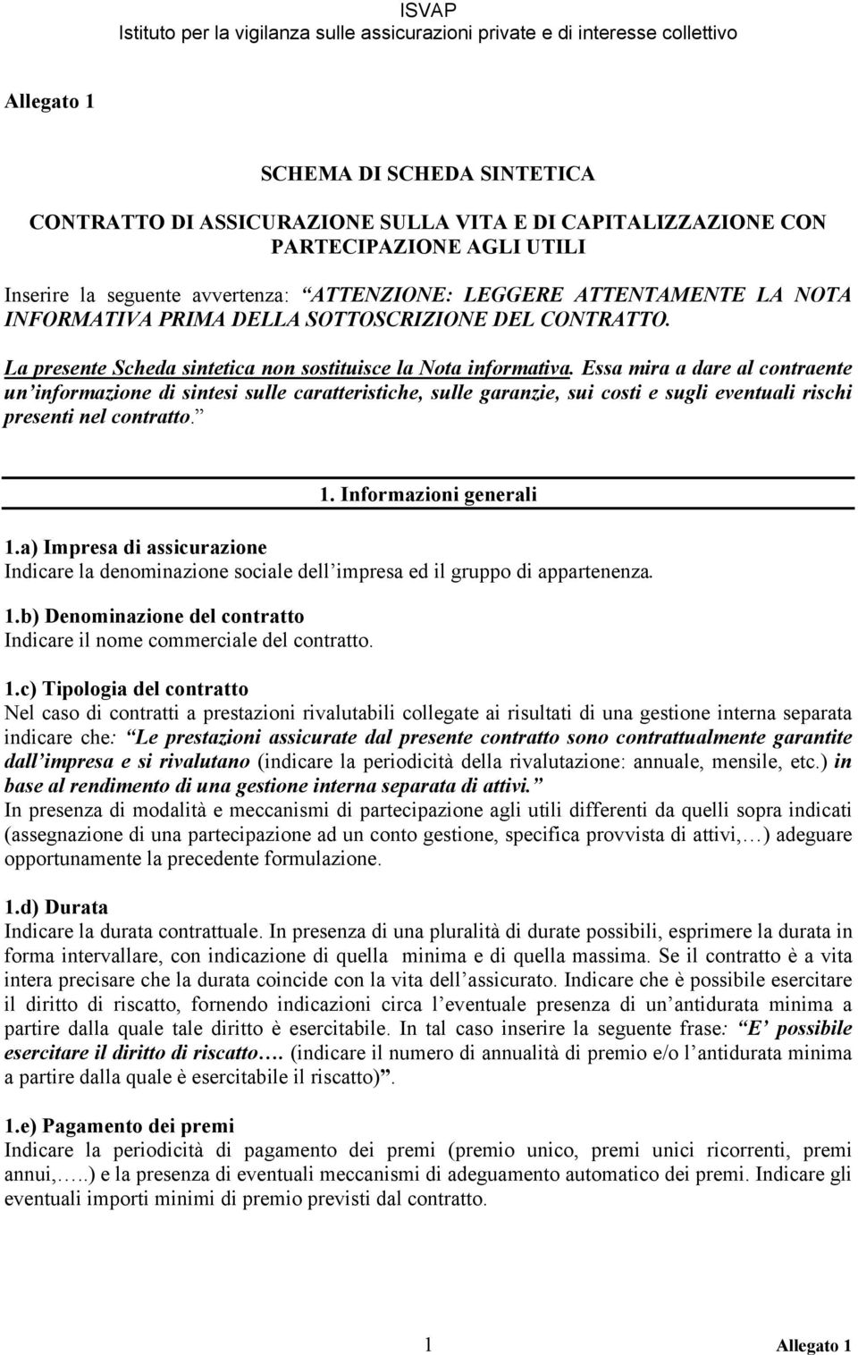 Essa mira a dare al contraente un informazione di sintesi sulle caratteristiche, sulle garanzie, sui costi e sugli eventuali rischi presenti nel contratto. 1. Informazioni generali 1.