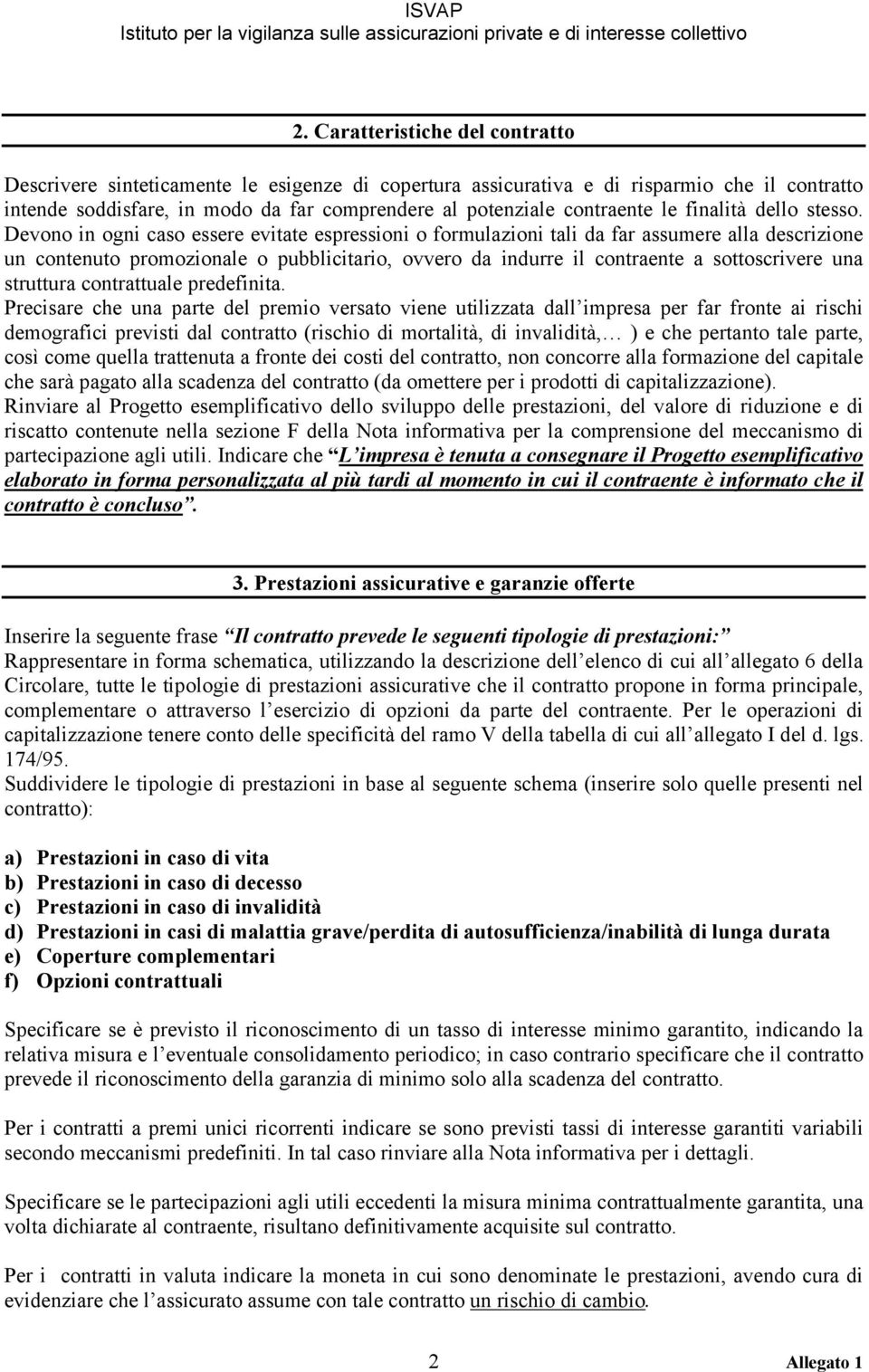 Devono in ogni caso essere evitate espressioni o formulazioni tali da far assumere alla descrizione un contenuto promozionale o pubblicitario, ovvero da indurre il contraente a sottoscrivere una