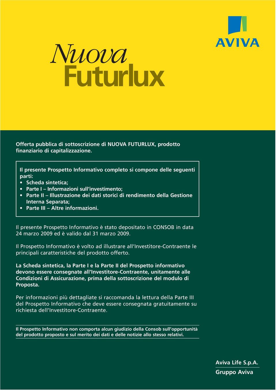 Gestione Interna Separata; Parte III Altre informazioni. Il presente Prospetto Informativo è stato depositato in CONSOB in data 24 marzo 2009 ed è valido dal 31 marzo 2009.