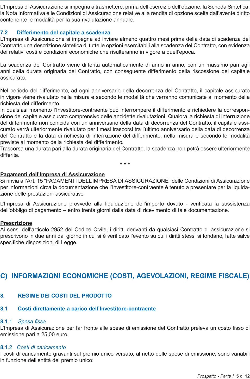 2 Differimento del capitale a scadenza L Impresa di Assicurazione si impegna ad inviare almeno quattro mesi prima della data di scadenza del Contratto una descrizione sintetica di tutte le opzioni