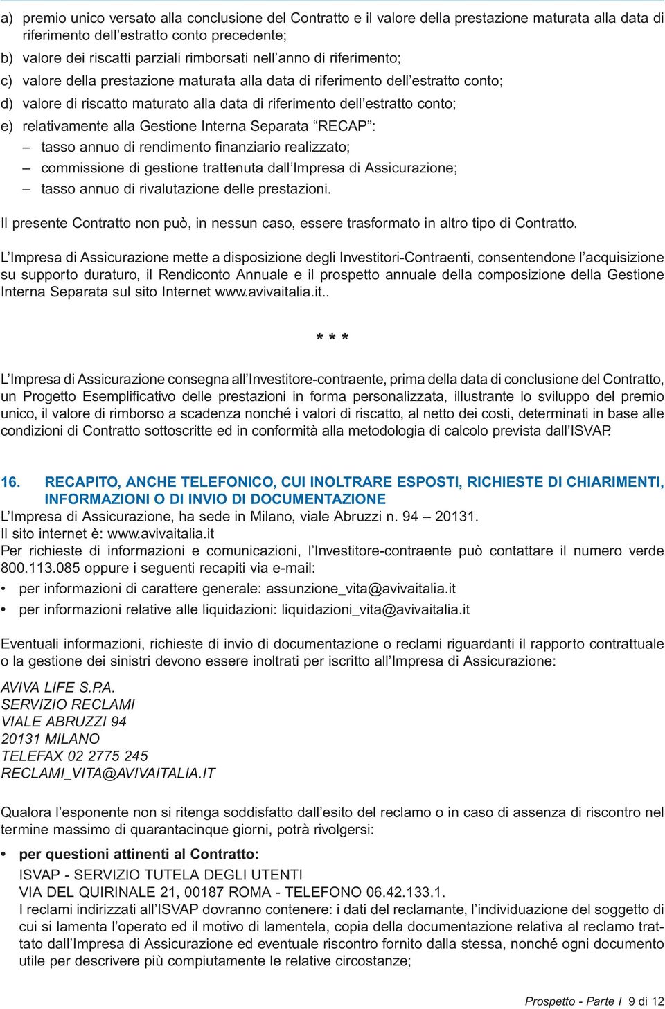 alla Gestione Interna Separata RECAP : tasso annuo di rendimento finanziario realizzato; commissione di gestione trattenuta dall Impresa di Assicurazione; tasso annuo di rivalutazione delle