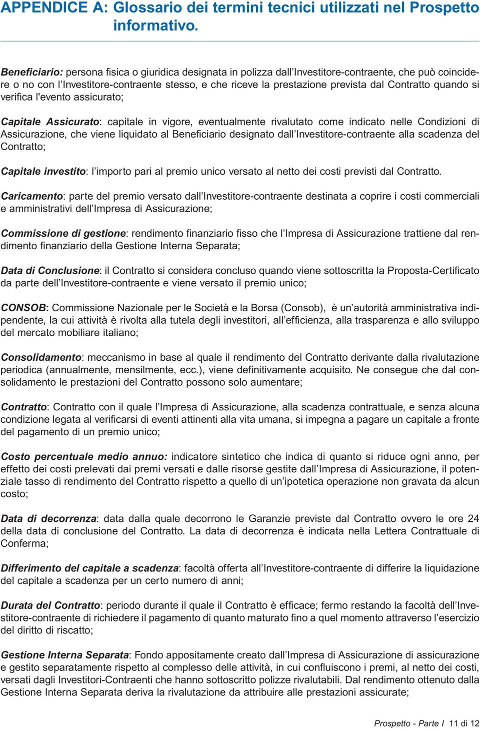 Contratto quando si verifica l'evento assicurato; Capitale Assicurato: capitale in vigore, eventualmente rivalutato come indicato nelle Condizioni di Assicurazione, che viene liquidato al