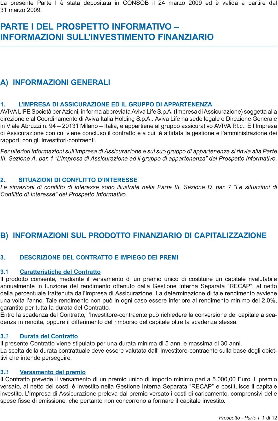 L IMPRESA DI ASSICURAZIONE ED IL GRUPPO DI APPARTENENZA AVIVA LIFE Società per Azioni, in forma abbreviata Aviva Life S.p.A. (Impresa di Assicurazione) soggetta alla direzione e al Coordinamento di Aviva Italia Holding S.