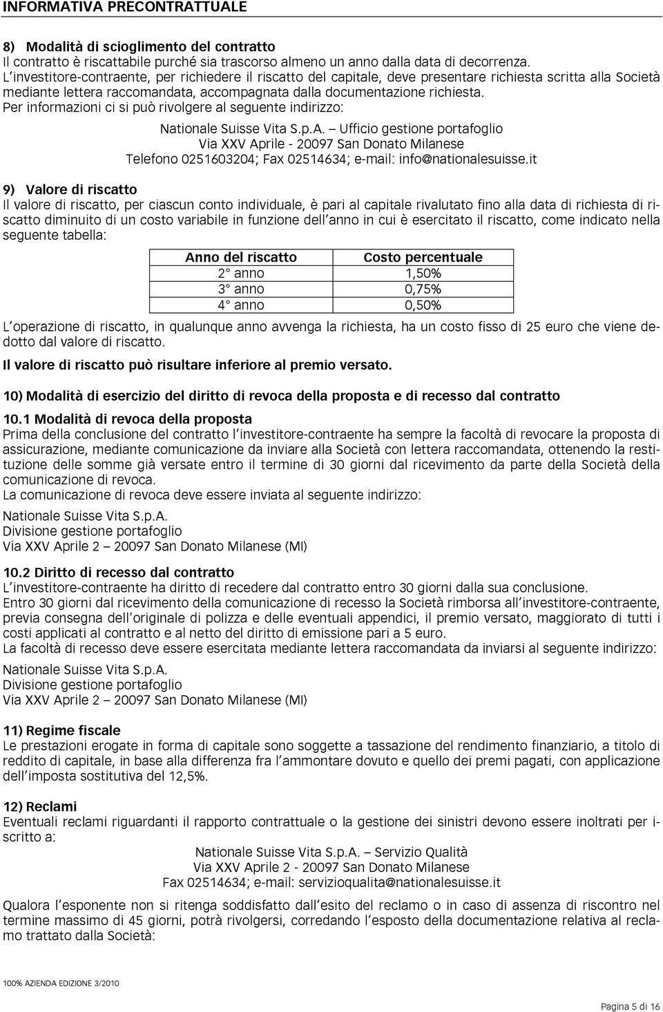 Per informazioni ci si può rivolgere al seguente indirizzo: Nationale Suisse Vita S.p.A.