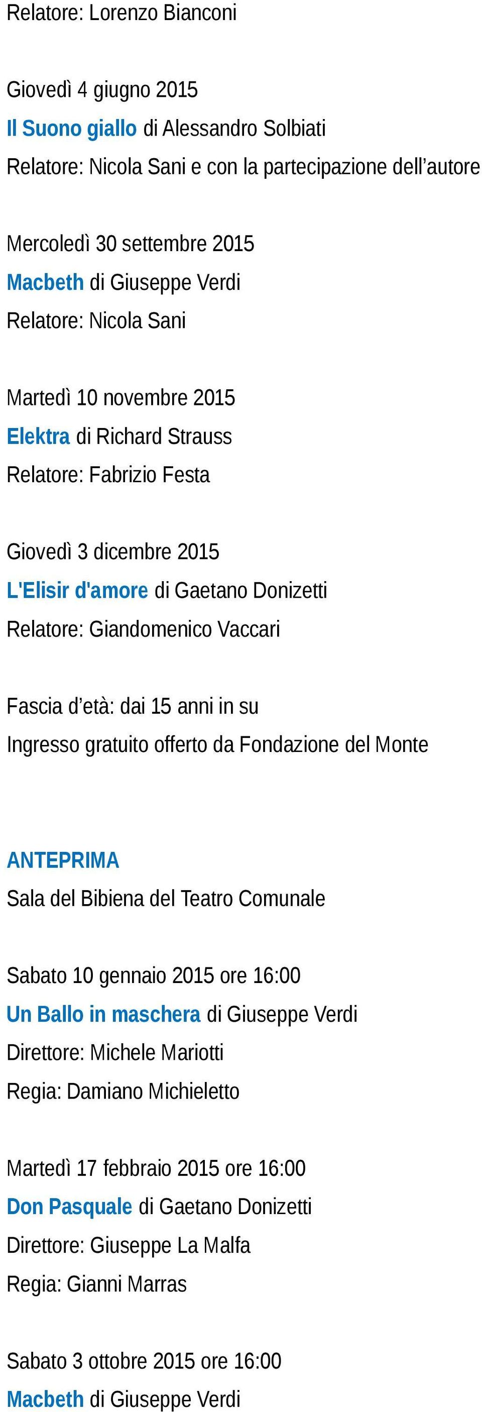 d età: dai 15 anni in su Ingresso gratuito offerto da Fondazione del Monte ANTEPRIMA Sala del Bibiena del Teatro Comunale Sabato 10 gennaio 2015 ore 16:00 Un Ballo in maschera di Giuseppe Verdi