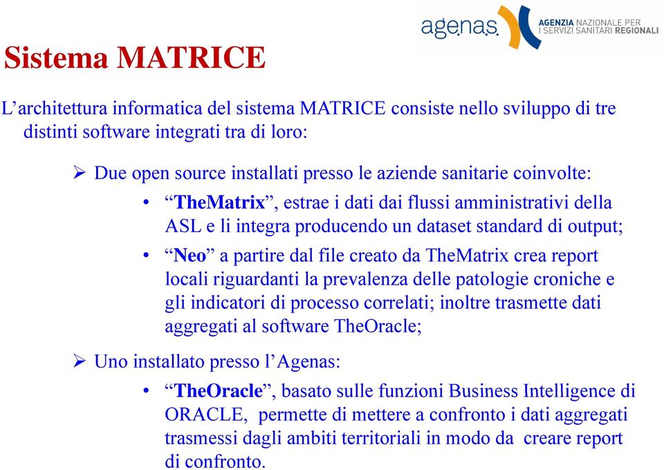 report locali riguardanti la prevalenza delle patologie croniche e gli indicatori di processo correlati; inoltre trasmette dati aggregati al software TheOracle; Uno installato presso l