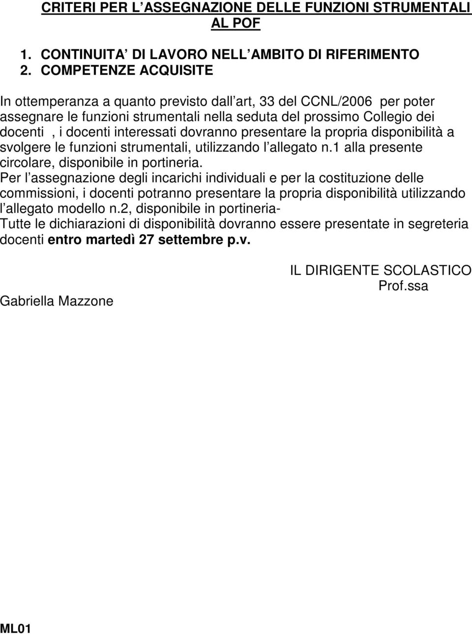 dovranno presentare la propria disponibilità a svolgere le funzioni strumentali, utilizzando l allegato n.1 alla presente circolare, disponibile in portineria.