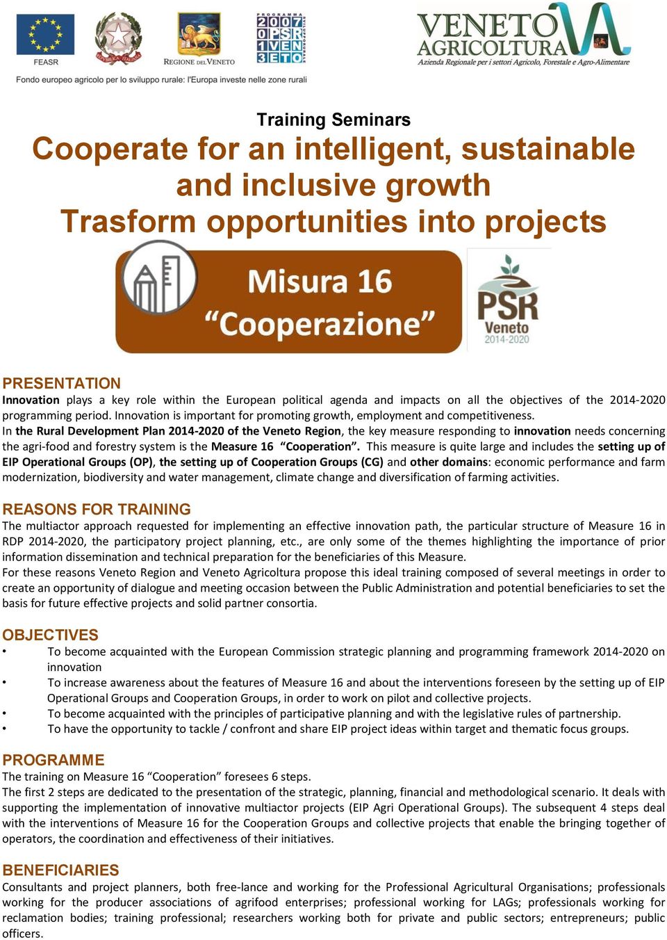 In the Rural Development Plan 2014-2020 of the Veneto Region, the key measure responding to innovation needs concerning the agri-food and forestry system is the Measure 16 Cooperation.