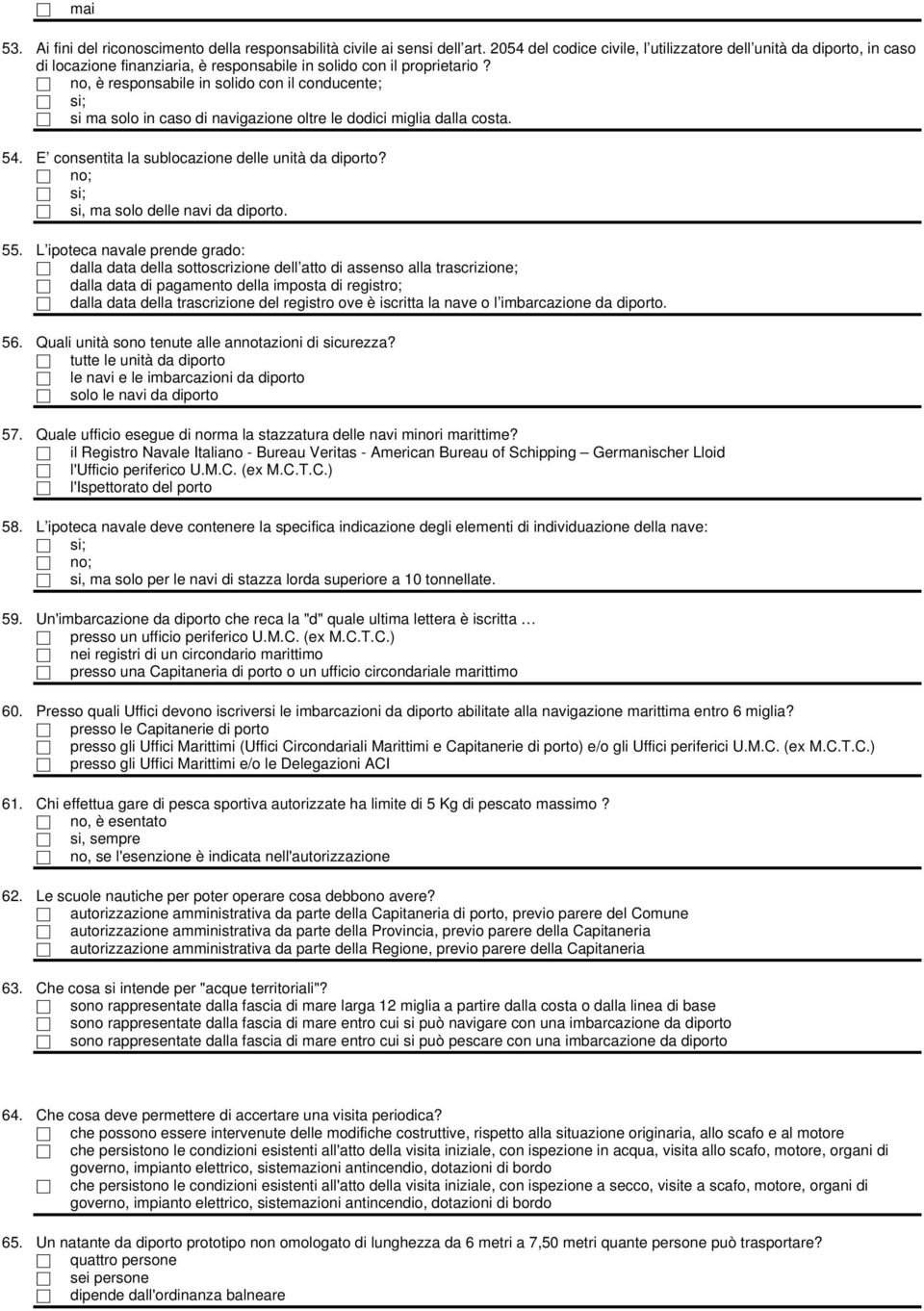 , è responsabile in solido con il conducente; si ma solo in caso di navigazione oltre le dodici miglia dalla costa. 54. E consentita la sublocazione delle unità da diporto?