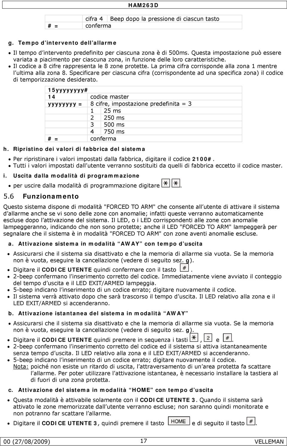 La prima cifra corrisponde alla zona 1 mentre l ultima alla zona 8. Specificare per ciascuna cifra (corrispondente ad una specifica zona) il codice di temporizzazione desiderato.