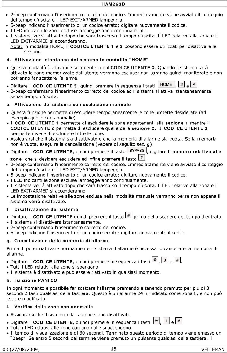 Il sistema verrà attivato dopo che sarà trascorso il tempo d uscita. Il LED relativo alla zona e il LED EXIT/ARMED si accenderanno.