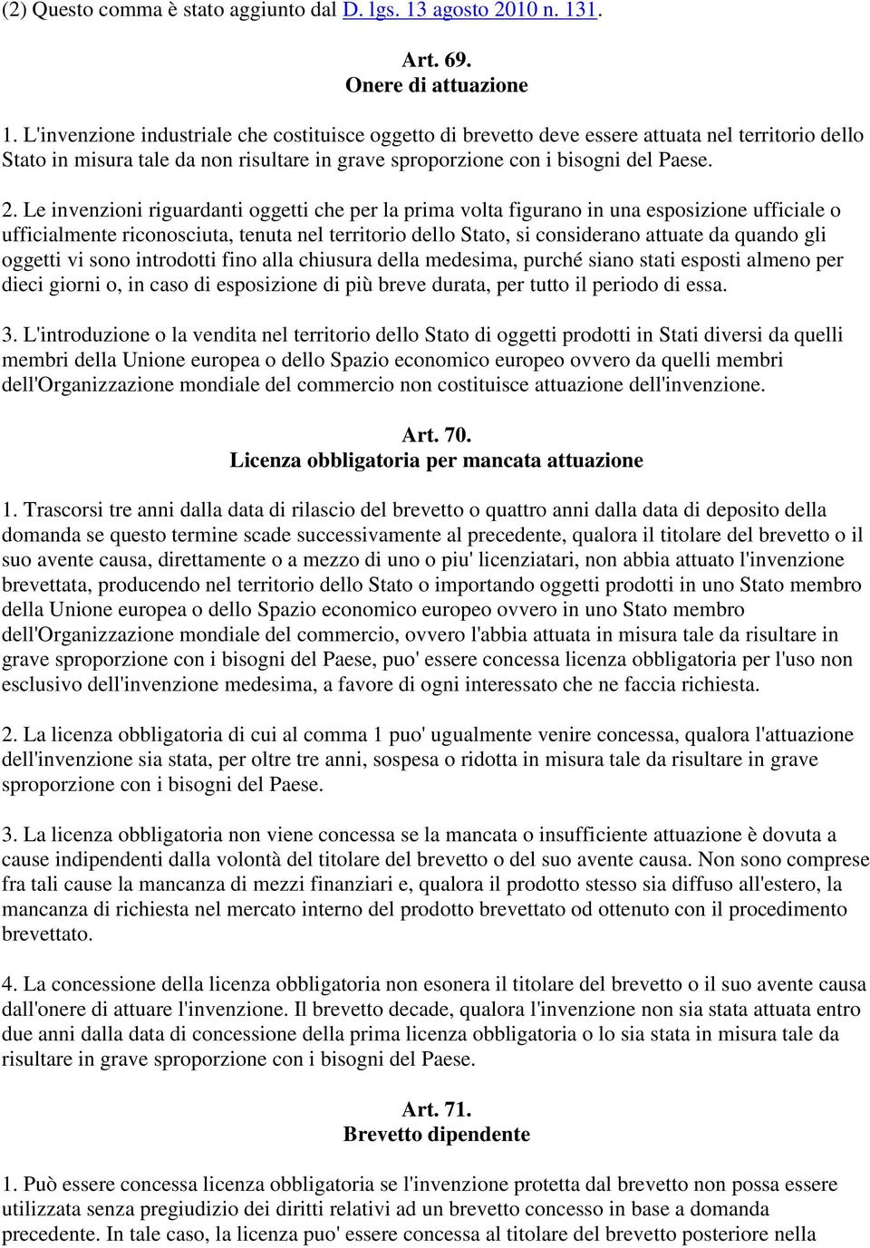 Le invenzioni riguardanti oggetti che per la prima volta figurano in una esposizione ufficiale o ufficialmente riconosciuta, tenuta nel territorio dello Stato, si considerano attuate da quando gli