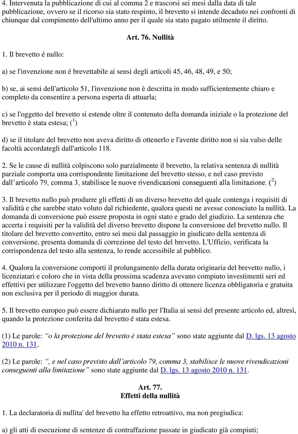 Nullità a) se l'invenzione non é brevettabile ai sensi degli articoli 45, 46, 48, 49, e 50; b) se, ai sensi dell'articolo 51, l'invenzione non è descritta in modo sufficientemente chiaro e completo