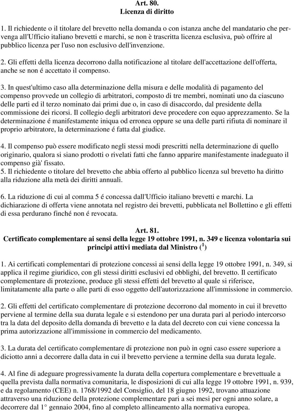 pubblico licenza per l'uso non esclusivo dell'invenzione. 2. Gli effetti della licenza decorrono dalla notificazione al titolare dell'accettazione dell'offerta, anche se non é accettato il compenso.