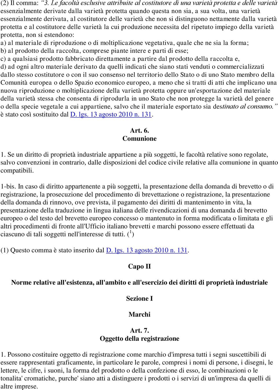 derivata, al costitutore delle varietà che non si distinguono nettamente dalla varietà protetta e al costitutore delle varietà la cui produzione necessita del ripetuto impiego della varietà protetta,