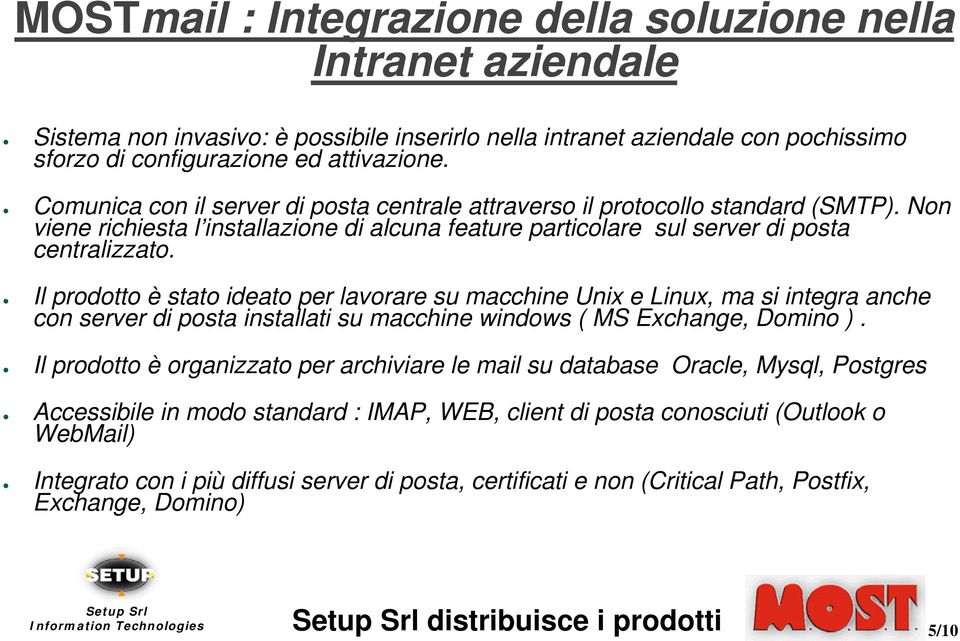 Il prodotto è stato ideato per lavorare su macchine Unix e Linux, ma si integra anche con server di posta installati su macchine windows ( MS Exchange, Domino ).