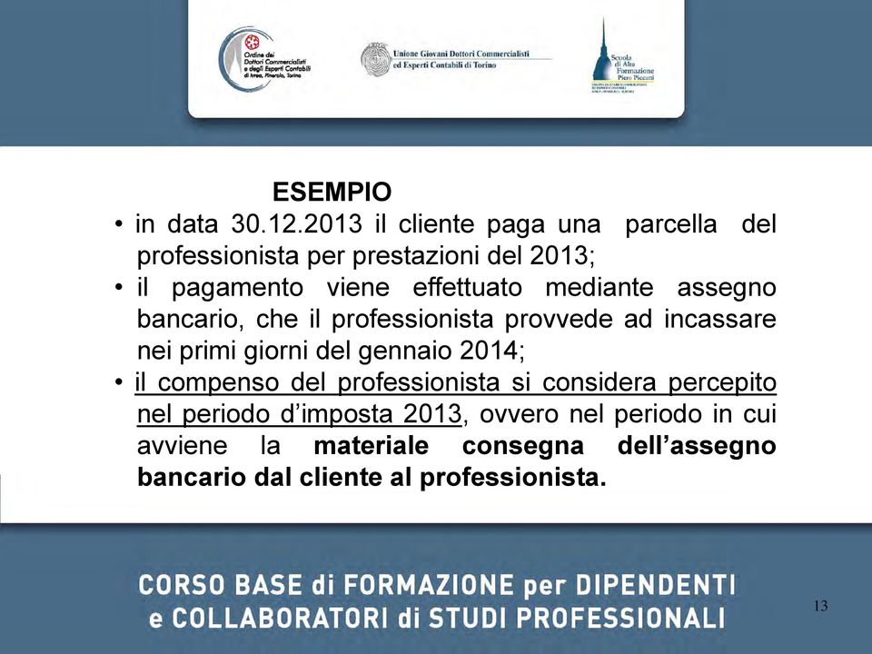 effettuato mediante assegno bancario, che il professionista provvede ad incassare nei primi giorni del