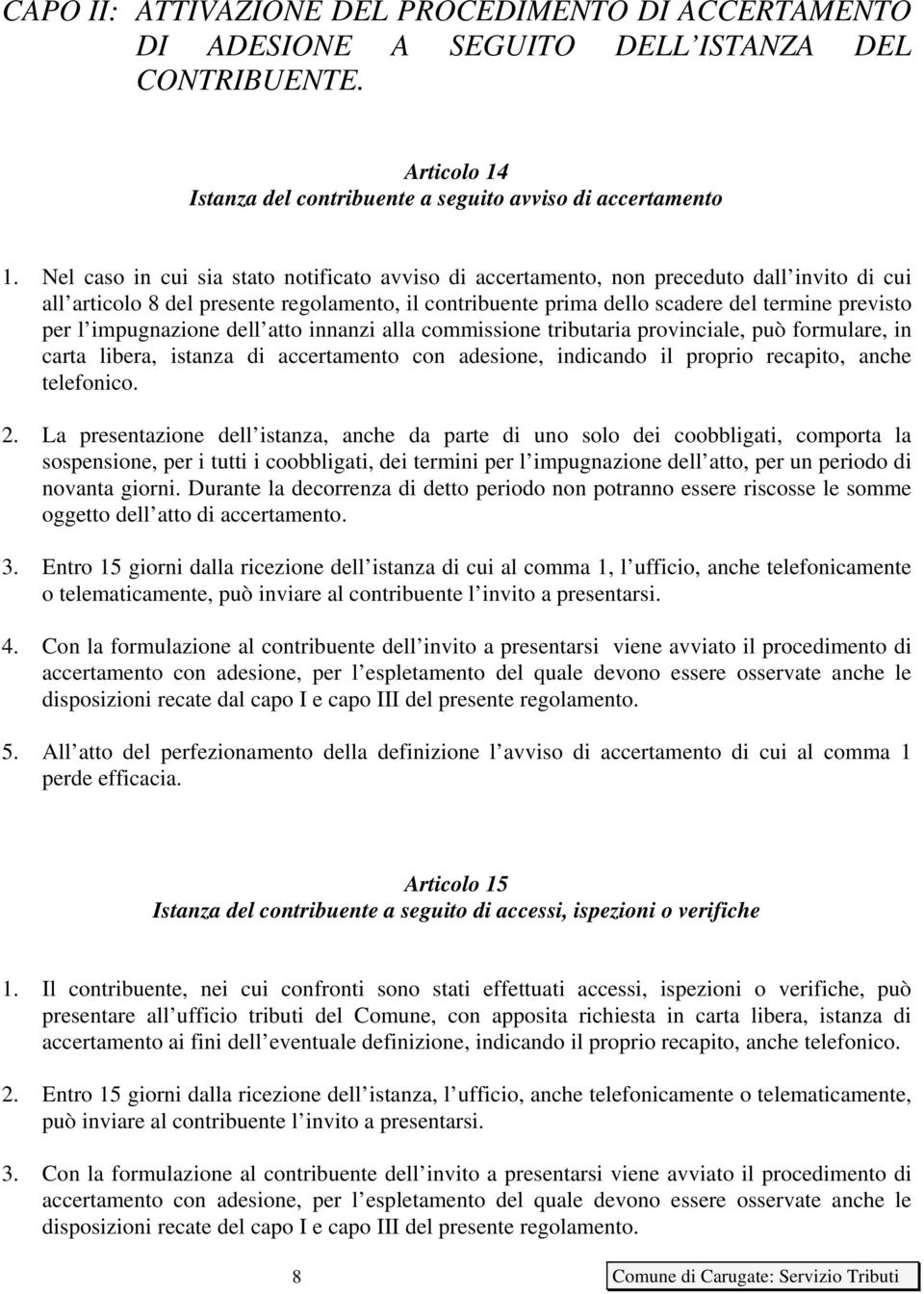 impugnazione dell atto innanzi alla commissione tributaria provinciale, può formulare, in carta libera, istanza di accertamento con adesione, indicando il proprio recapito, anche telefonico. 2.