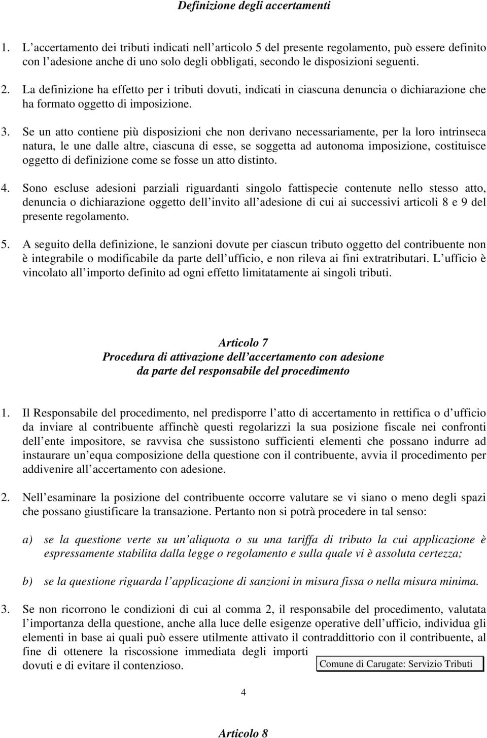 La definizione ha effetto per i tributi dovuti, indicati in ciascuna denuncia o dichiarazione che ha formato oggetto di imposizione. 3.