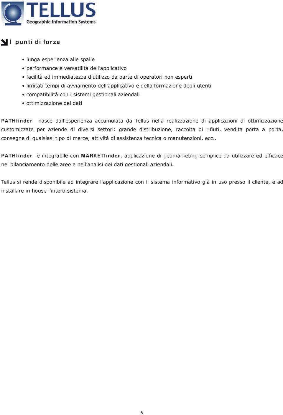 applicazioni di ottimizzazione customizzate per aziende di diversi settori: grande distribuzione, raccolta di rifiuti, vendita porta a porta, consegne di qualsiasi tipo di merce, attività di