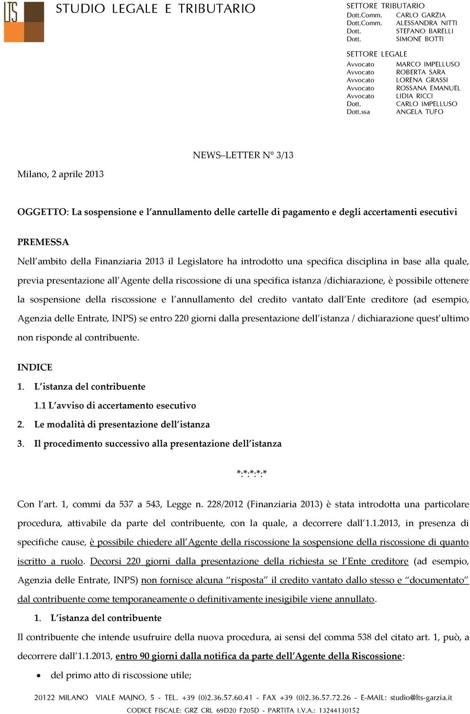 ssa ANGELA TUFO NEWS LETTER N 3/13 Milano, 2 aprile 2013 OGGETTO: La sospensione e l annullamento delle cartelle di pagamento e degli accertamenti esecutivi PREMESSA Nell ambito della Finanziaria