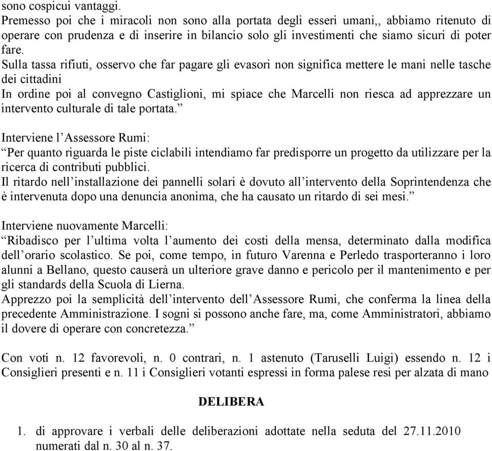 Sulla tassa rifiuti, osservo che far pagare gli evasori non significa mettere le mani nelle tasche dei cittadini In ordine poi al convegno Castiglioni, mi spiace che Marcelli non riesca ad apprezzare