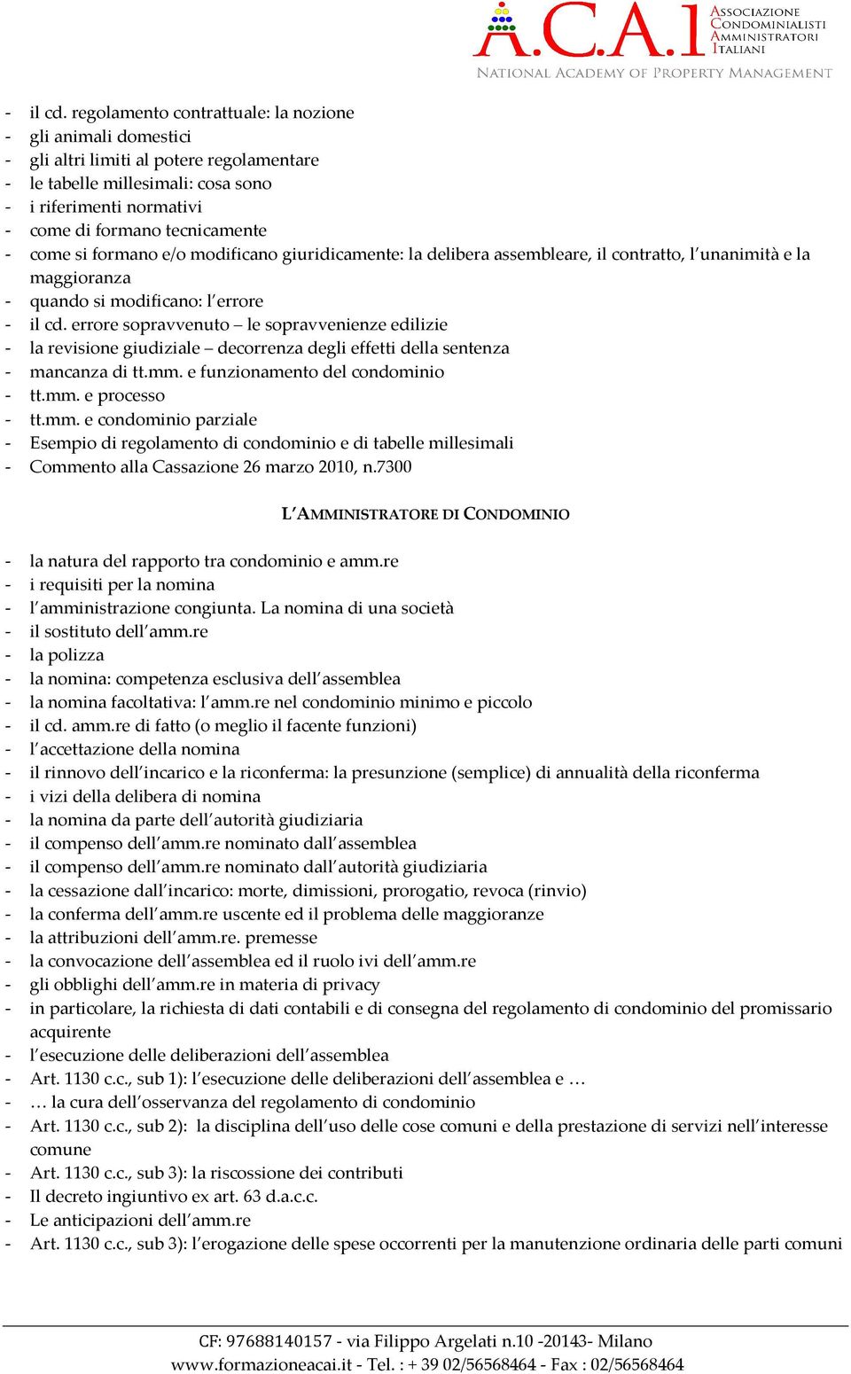 come si formano e/o modificano giuridicamente: la delibera assembleare, il contratto, l unanimità e la maggioranza - quando si modificano: l errore  errore sopravvenuto le sopravvenienze edilizie -