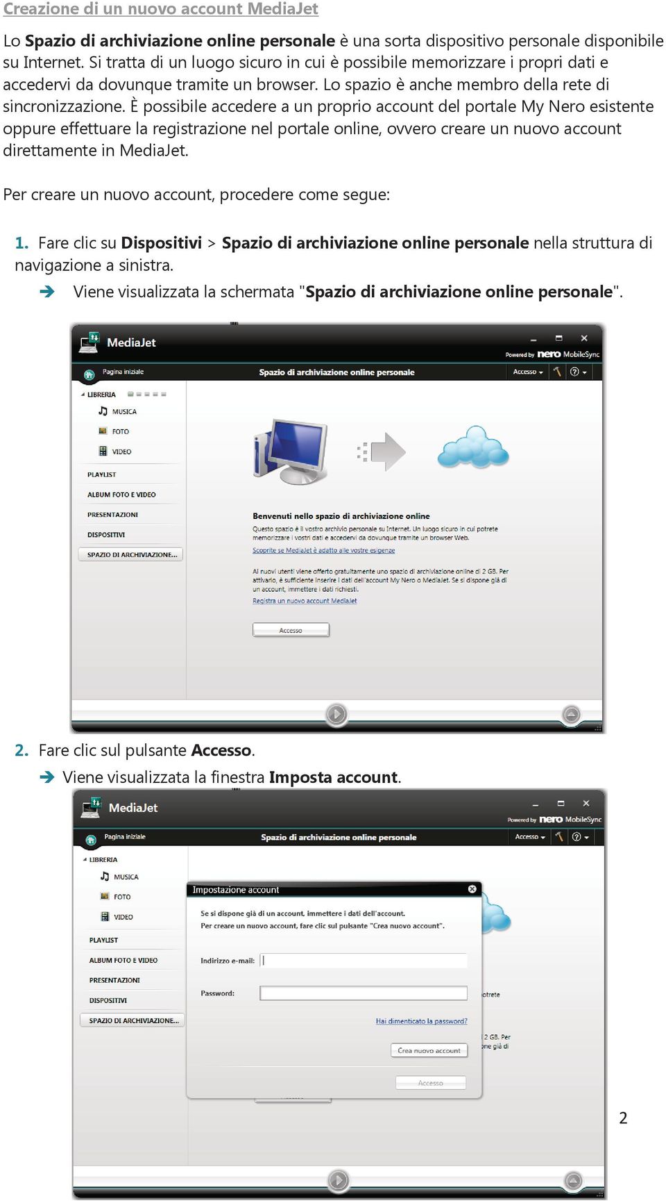 È possibile accedere a un proprio account del portale My Nero esistente oppure effettuare la registrazione nel portale online, ovvero creare un nuovo account direttamente in MediaJet.