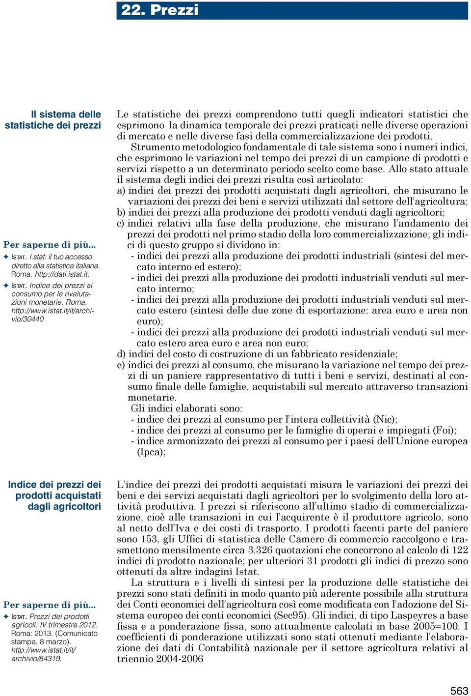 it/it/archivio/30440 Le statistiche dei prezzi comprendono tutti quegli indicatori statistici che esprimono la dinamica temporale dei prezzi praticati nelle diverse operazioni di mercato e nelle