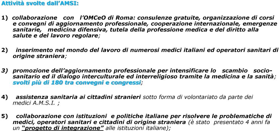 di origine straniera; 3) promozione dell aggiornamento professionale per intensificare lo scambio sociosanitario ed il dialogo interculturale ed interreligioso tramite la medicina e la sanità; svolti