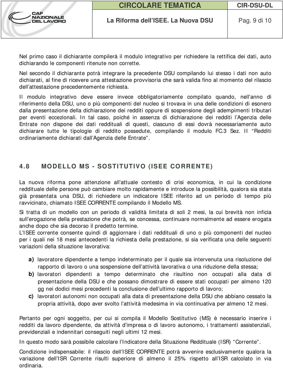 Nel secondo il dichiarante potrà integrare la precedente DSU compilando lui stesso i dati non auto dichiarati, al fine di ricevere una attestazione provvisoria che sarà valida fino al momento del