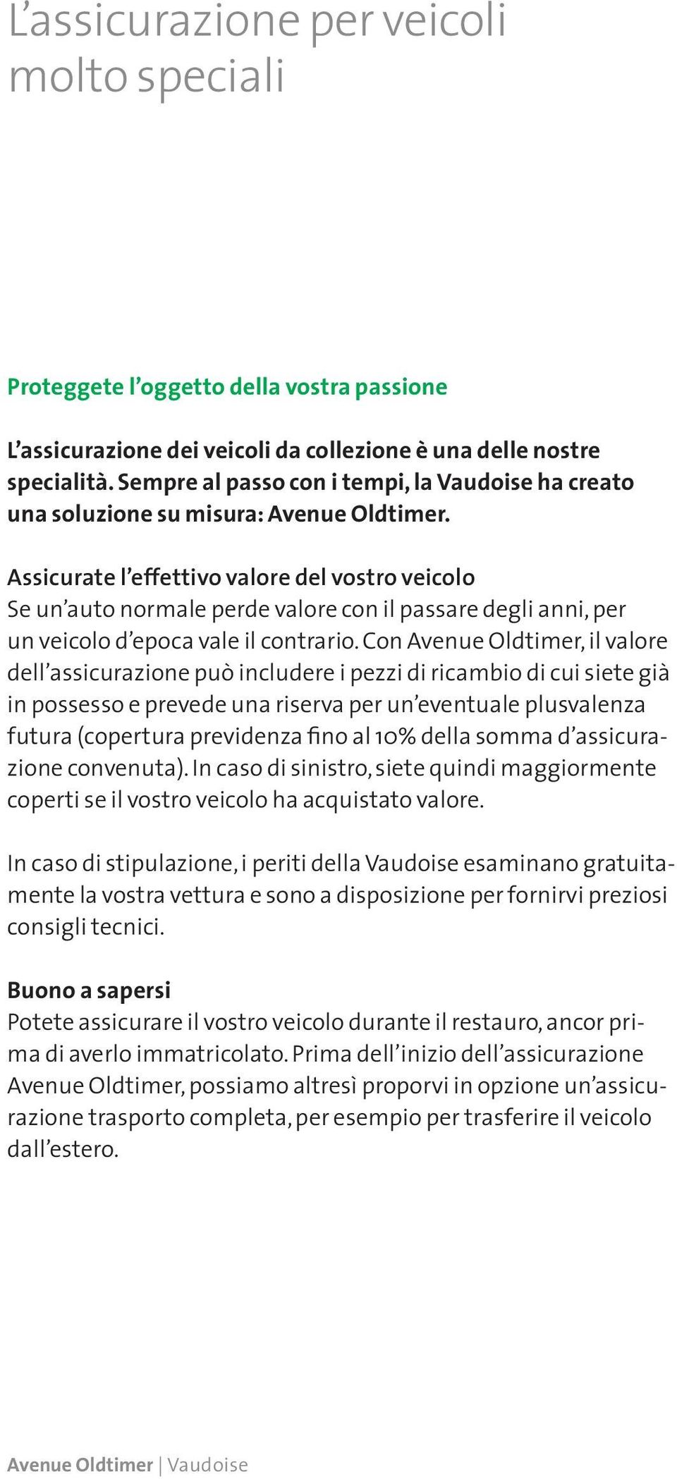 Assicurate l effettivo valore del vostro veicolo Se un auto normale perde valore con il passare degli anni, per un veicolo d epoca vale il contrario.