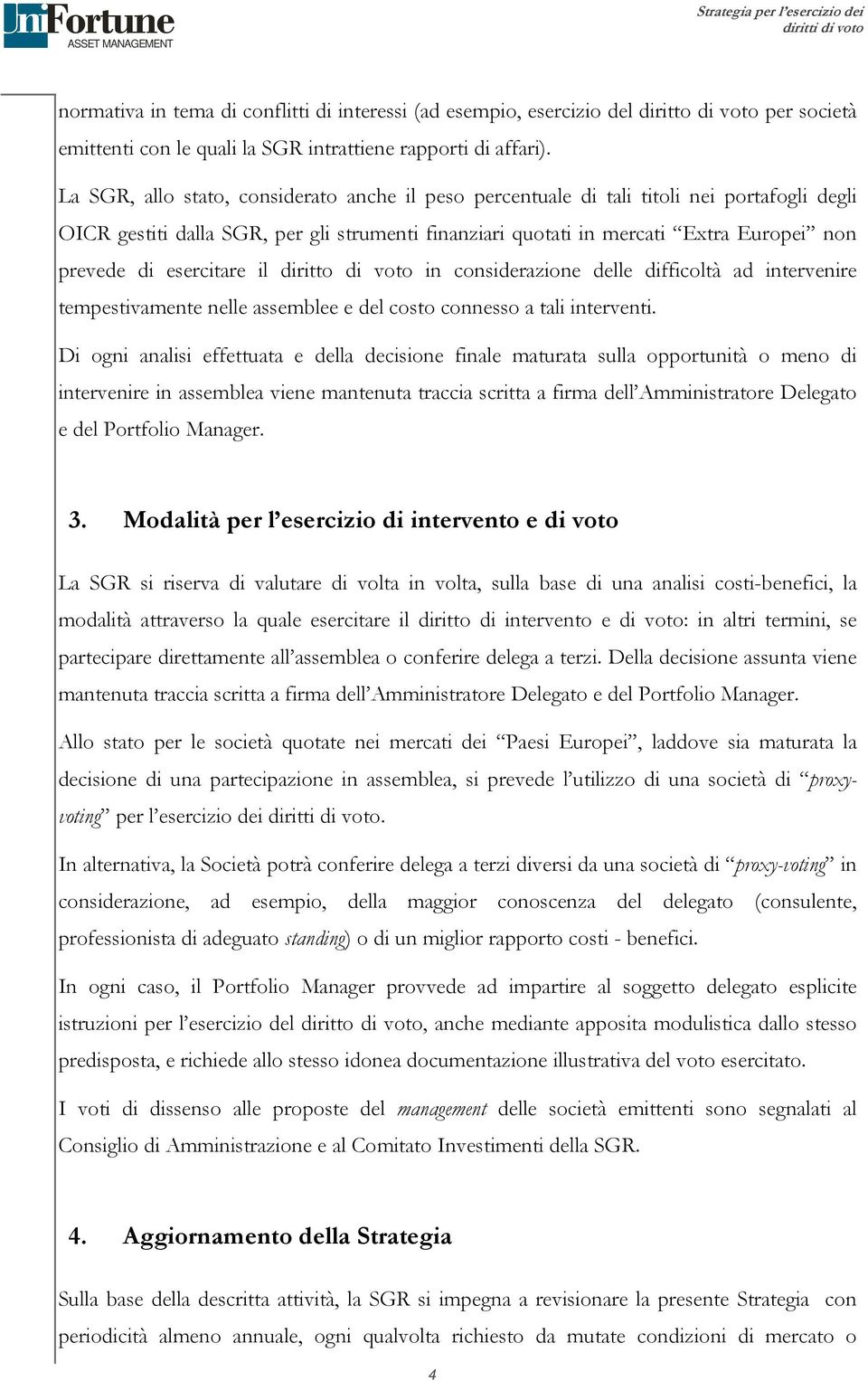 esercitare il diritto di voto in considerazione delle difficoltà ad intervenire tempestivamente nelle assemblee e del costo connesso a tali interventi.