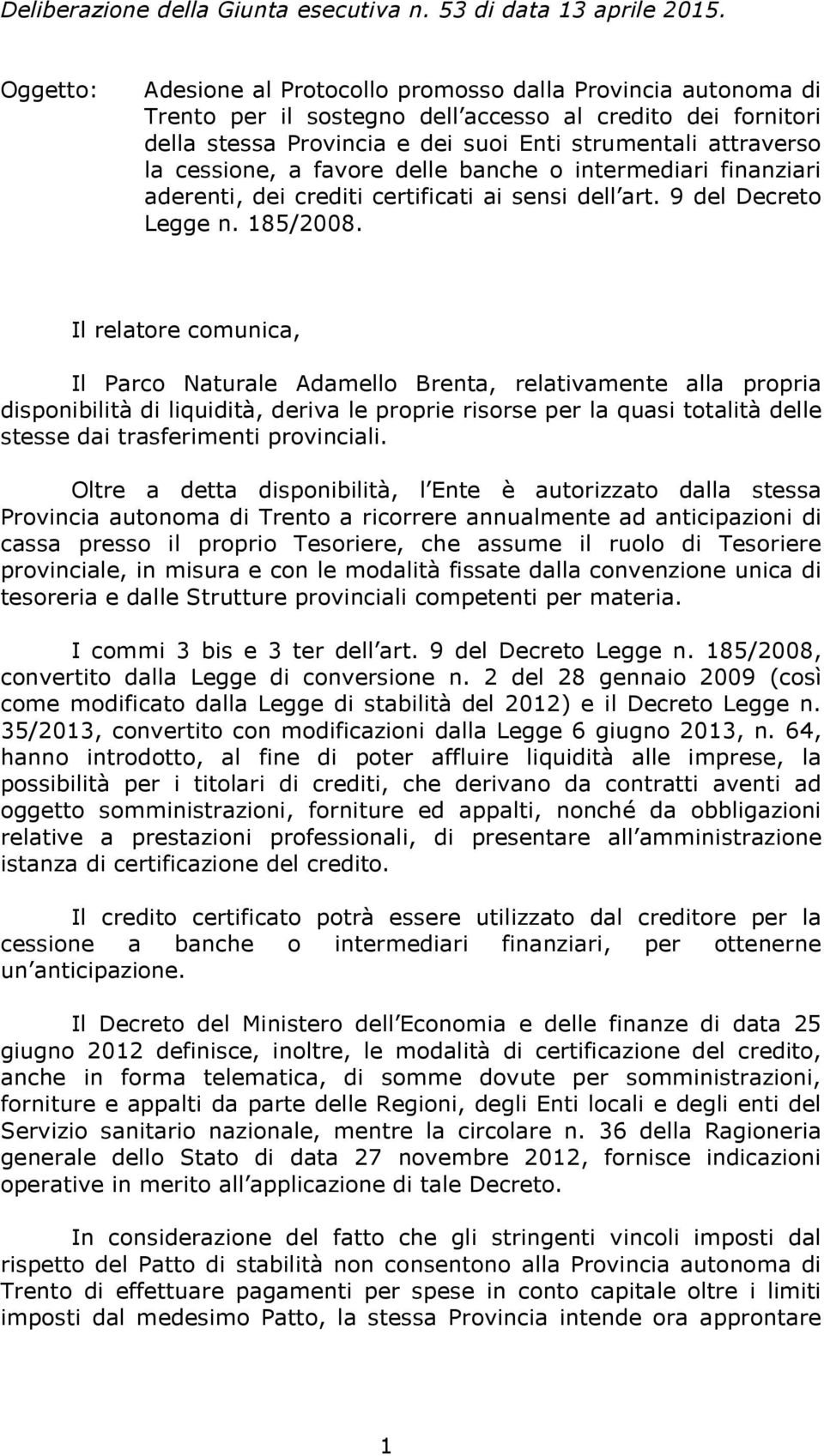 cessione, a favore delle banche o intermediari finanziari aderenti, dei crediti certificati ai sensi dell art. 9 del Decreto Legge n. 185/2008.