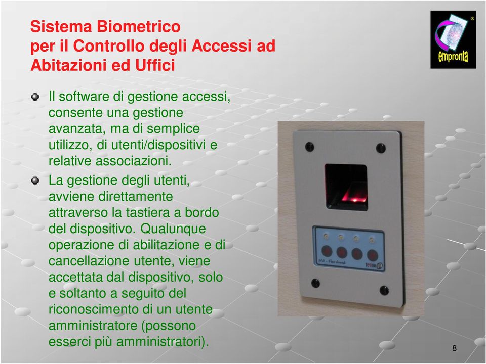 La gestione degli utenti, avviene direttamente attraverso la tastiera a bordo del dispositivo.