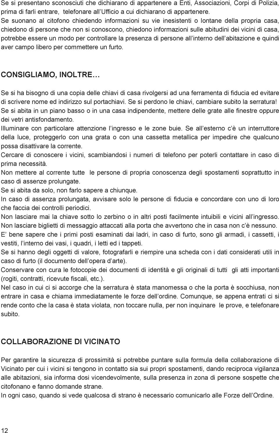 potrebbe essere un modo per controllare la presenza di persone all interno dell abitazione e quindi aver campo libero per commettere un furto.